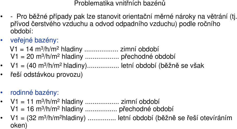 .. zimní období V1 = 20 m 3 /h/m 2 hladiny... přechodné období V1 = (40 m 3 /h/m 2 hladiny).