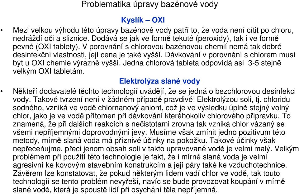 Dávkování v porovnání s chlorem musí být u OXI chemie výrazně vyšší. Jedna chlorová tableta odpovídá asi 3-5 stejně velkým OXI tabletám.