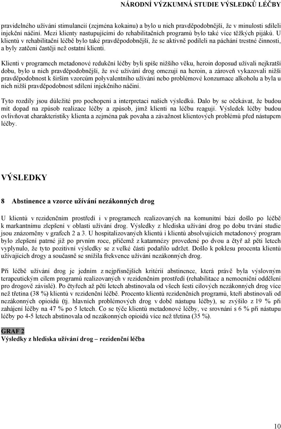 U klientů v rehabilitační léčbě bylo také pravděpodobnější, že se aktivně podíleli na páchání trestné činnosti, a byly zatčeni častěji než ostatní klienti.