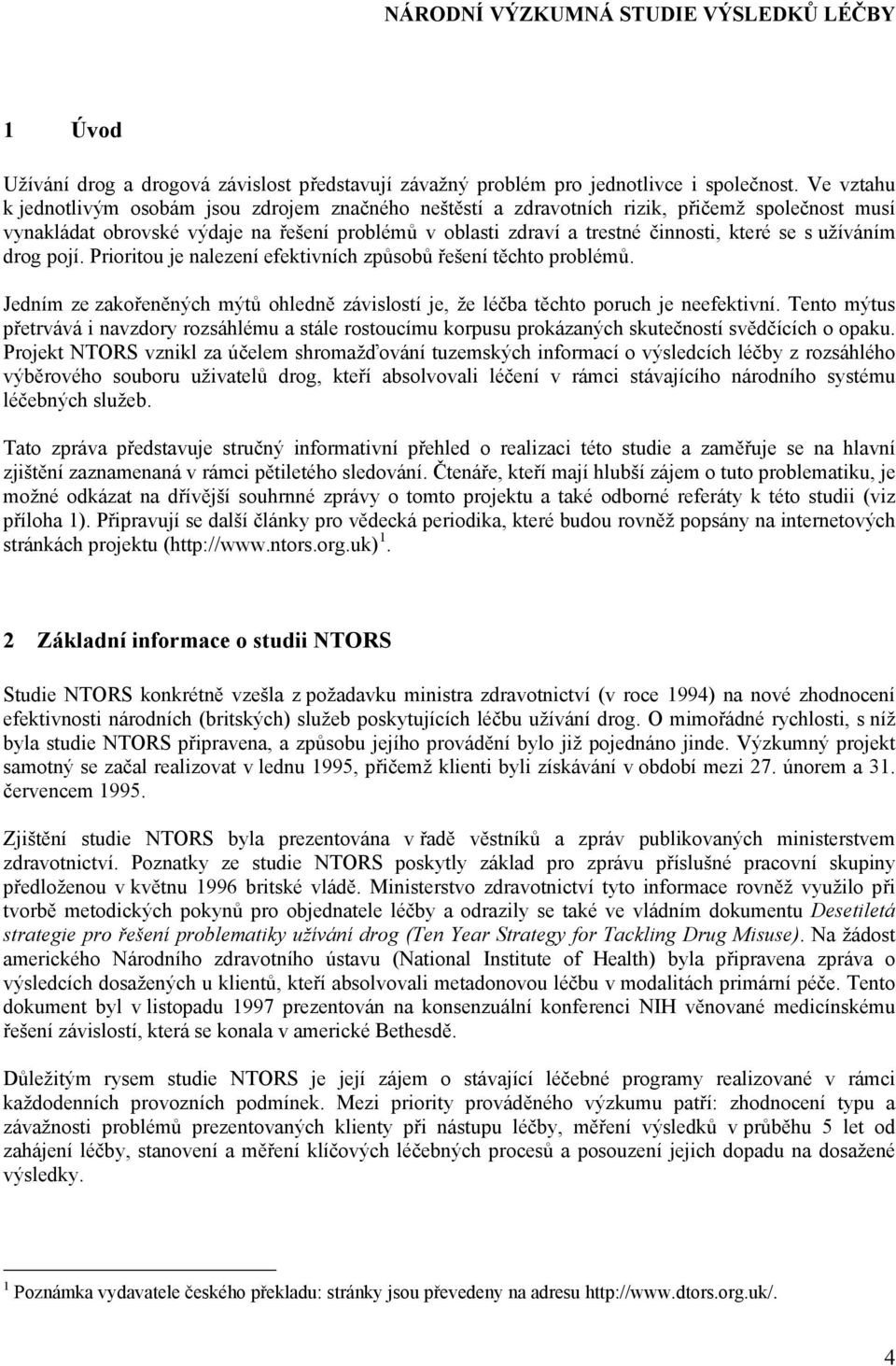 s užíváním drog pojí. Prioritou je nalezení efektivních způsobů řešení těchto problémů. Jedním ze zakořeněných mýtů ohledně závislostí je, že léčba těchto poruch je neefektivní.