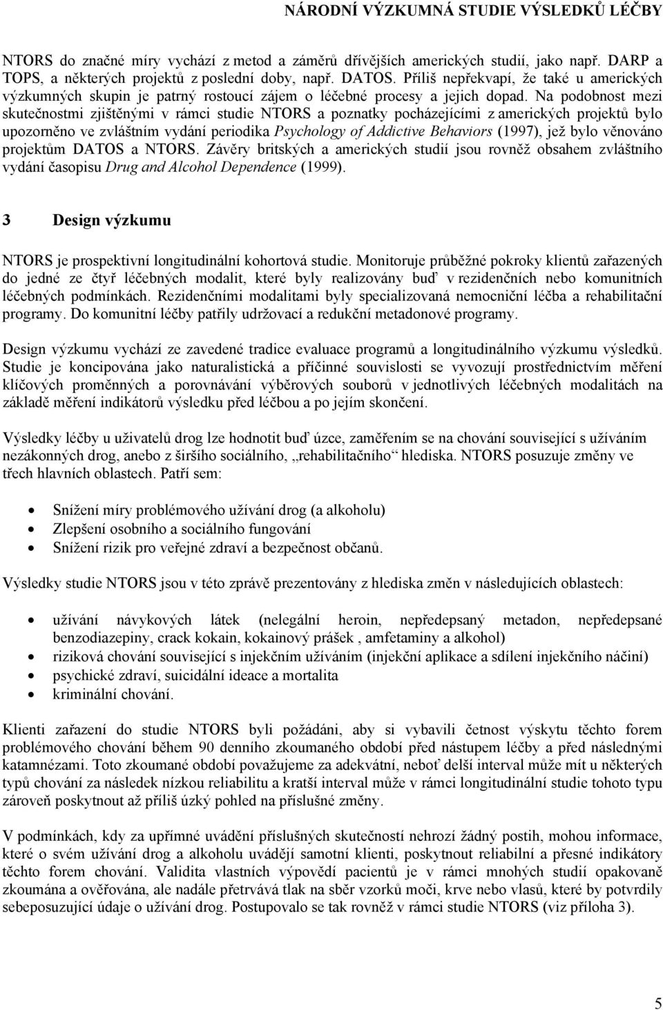 Na podobnost mezi skutečnostmi zjištěnými v rámci studie NTORS a poznatky pocházejícími z amerických projektů bylo upozorněno ve zvláštním vydání periodika Psychology of Addictive Behaviors (1997),