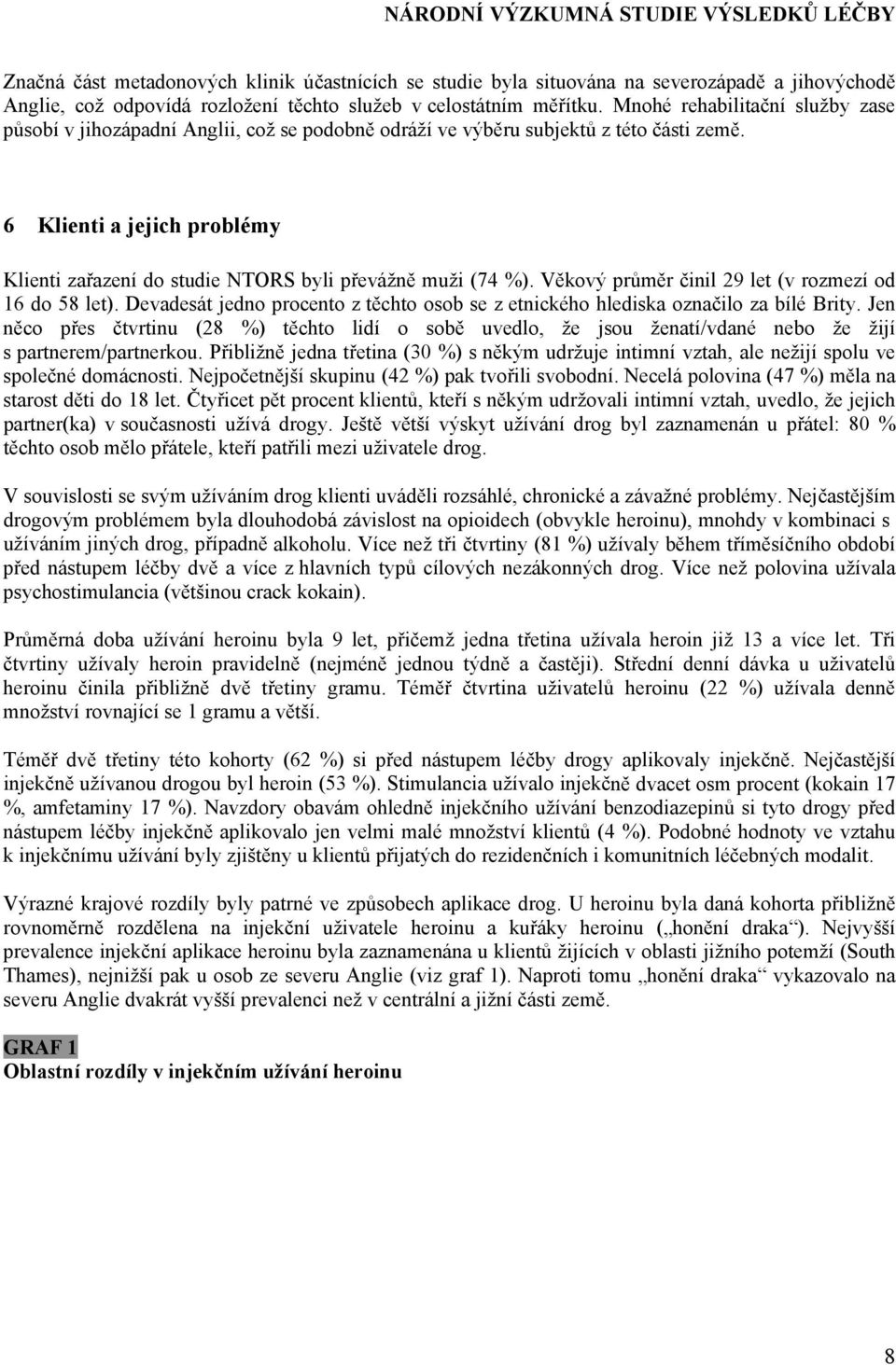 6 Klienti a jejich problémy Klienti zařazení do studie NTORS byli převážně muži (74 %). Věkový průměr činil 29 let (v rozmezí od 16 do 58 let).