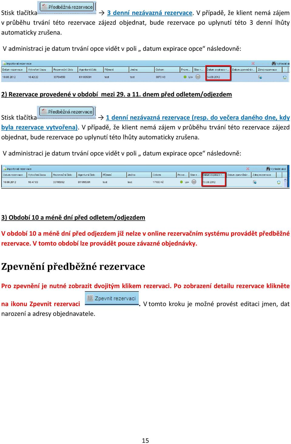 dnem před odletem/odjezdem Stisk tlačítka 1 denní nezávazná rezervace (resp. do večera daného dne, kdy byla rezervace vytvořena).