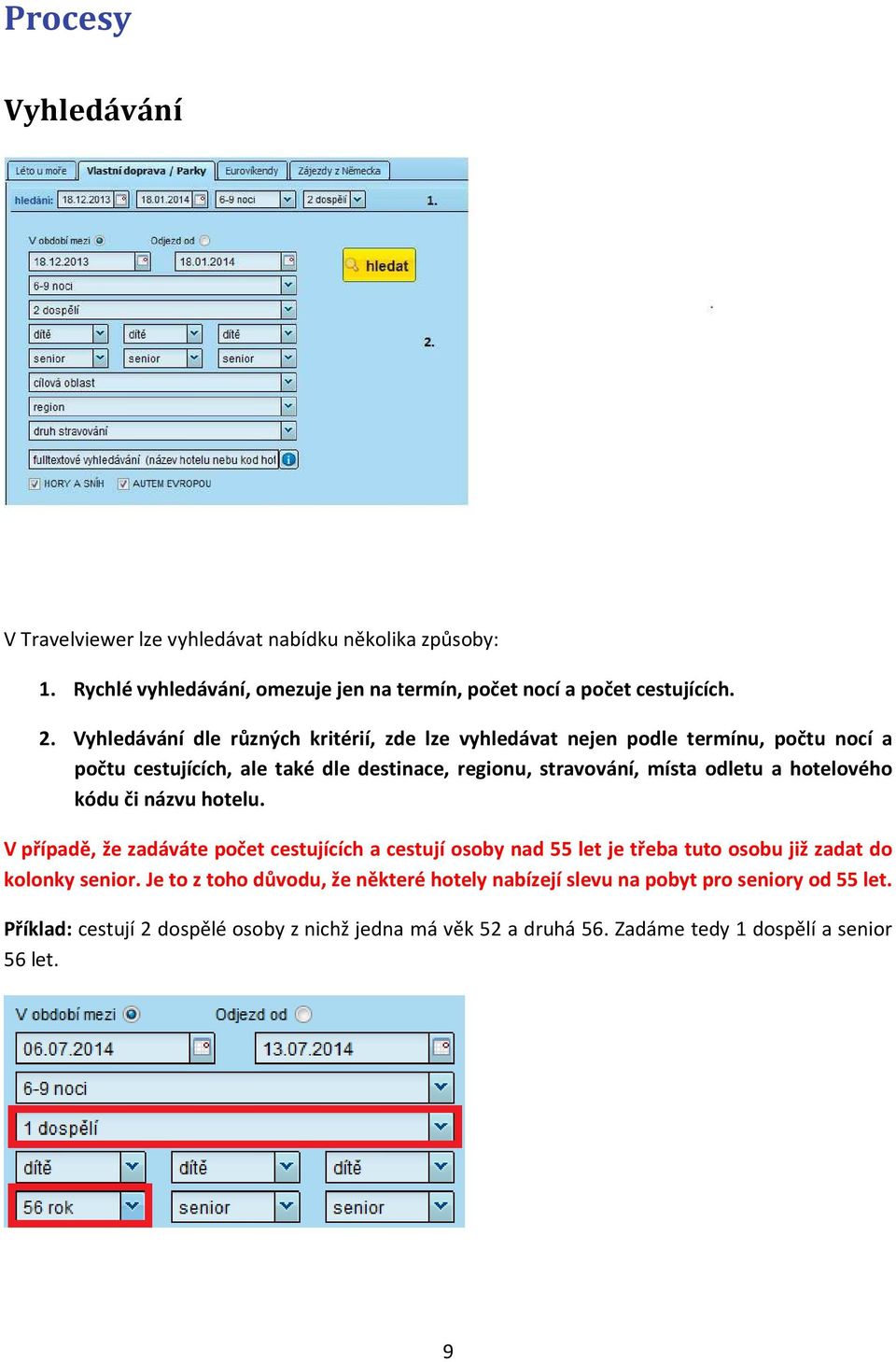 hotelového kódu či názvu hotelu. V případě, že zadáváte počet cestujících a cestují osoby nad 55 let je třeba tuto osobu již zadat do kolonky senior.