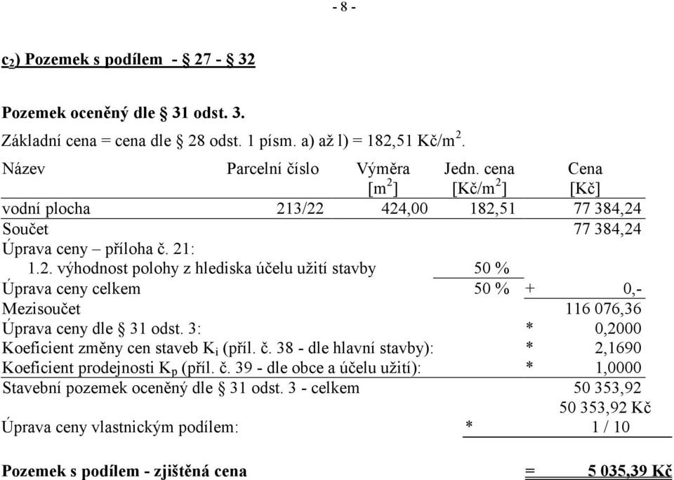 3: * 0,2000 Koeficient změny cen staveb K i (příl. č. 38 - dle hlavní stavby): * 2,1690 Koeficient prodejnosti K p (příl. č. 39 - dle obce a účelu užití): * 1,0000 Stavební pozemek oceněný dle 31 odst.