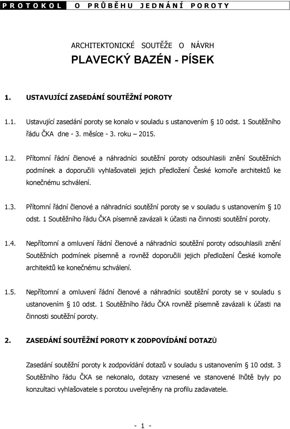 15. 1.2. Přítomní řádní členové a náhradníci soutěžní poroty odsouhlasili znění Soutěžních podmínek a doporučili vyhlašovateli jejich předložení České komoře architektů ke konečnému schválení. 1.3.