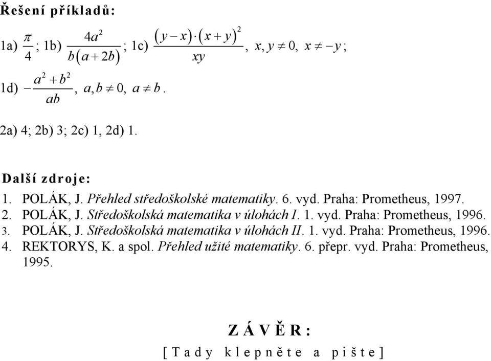 2. POLÁK, J. Střeoškolská mtemtik v úlohách I. 1. vy. Prh: Prometheus, 1996. 3. POLÁK, J. Střeoškolská mtemtik v úlohách II.