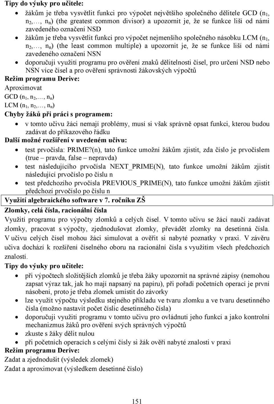 využití programu pro ověření znaků dělitelnosti čísel, pro určení NSD nebo NSN více čísel a pro ověření správnosti žákovských výpočtů Aproximovat GCD (n 1, n 2,, n n ) LCM (n 1, n 2,, n n ) v tomto