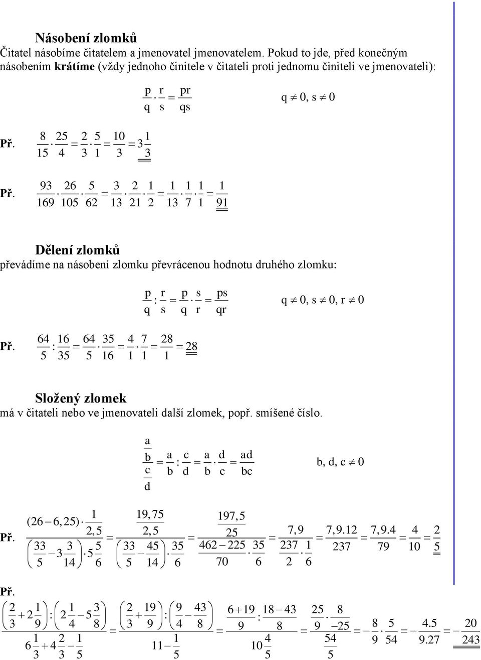 0, 0 0 4 0 7 Dělení zlomků řevádíme n náoení zlomku řeváenou hodnotu duhého zlomku: : 0, 0, 0 4 4 4 7 : Složený