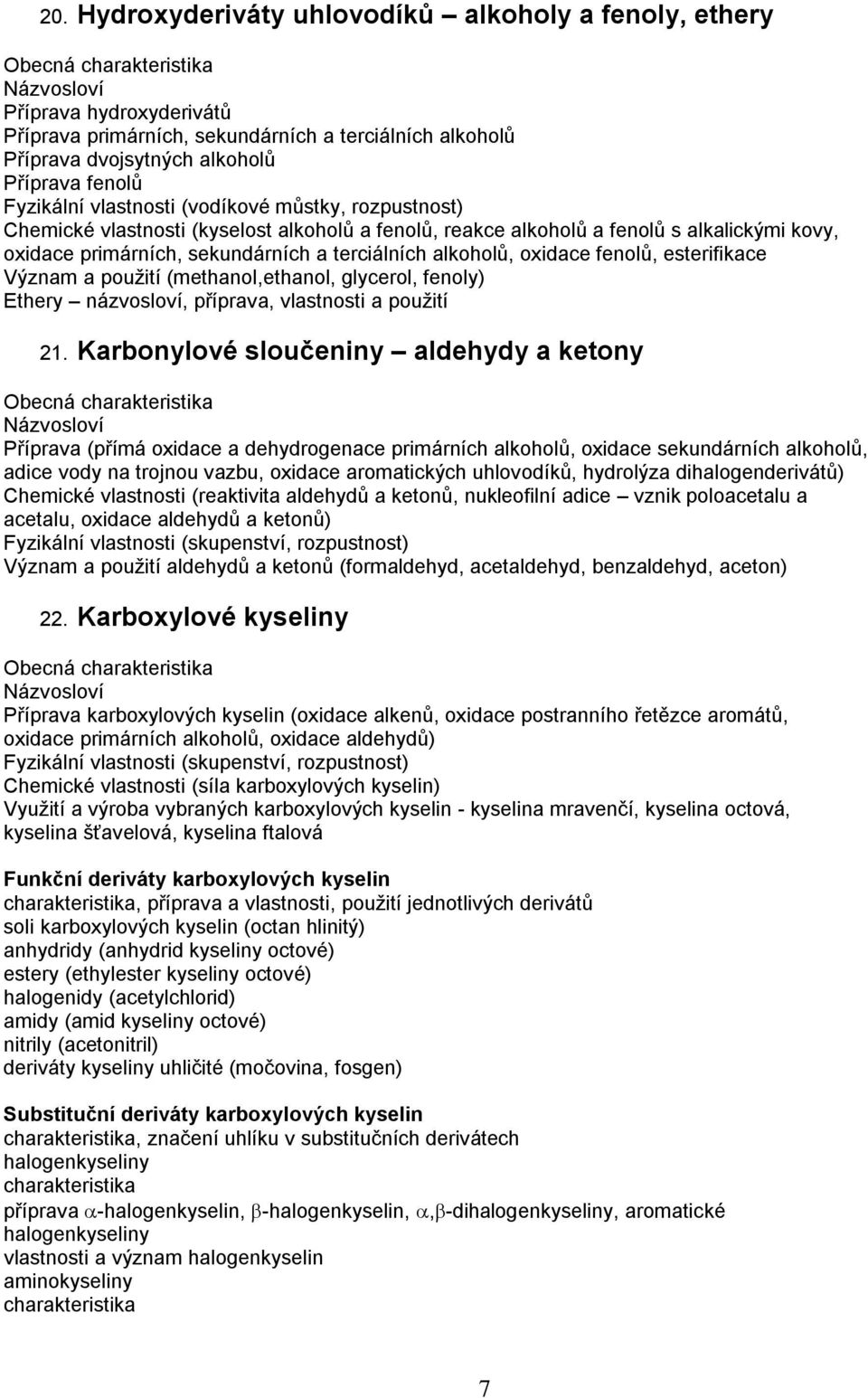 alkoholů, oxidace fenolů, esterifikace Význam a použití (methanol,ethanol, glycerol, fenoly) Ethery názvosloví, příprava, vlastnosti a použití 21.