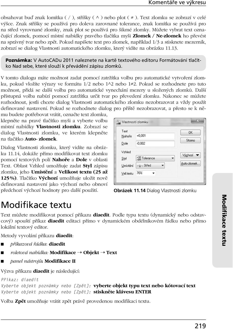 Můžete vybrat text označující zlomek, pomocí místní nabídky pravého tlačítka myši Zlomek / Ne-zlomek ho převést na správný tvar nebo zpět.