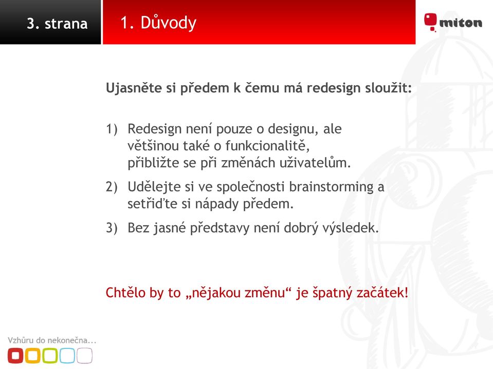 designu, ale většinou také o funkcionalitě, přibližte se při změnách uživatelům.