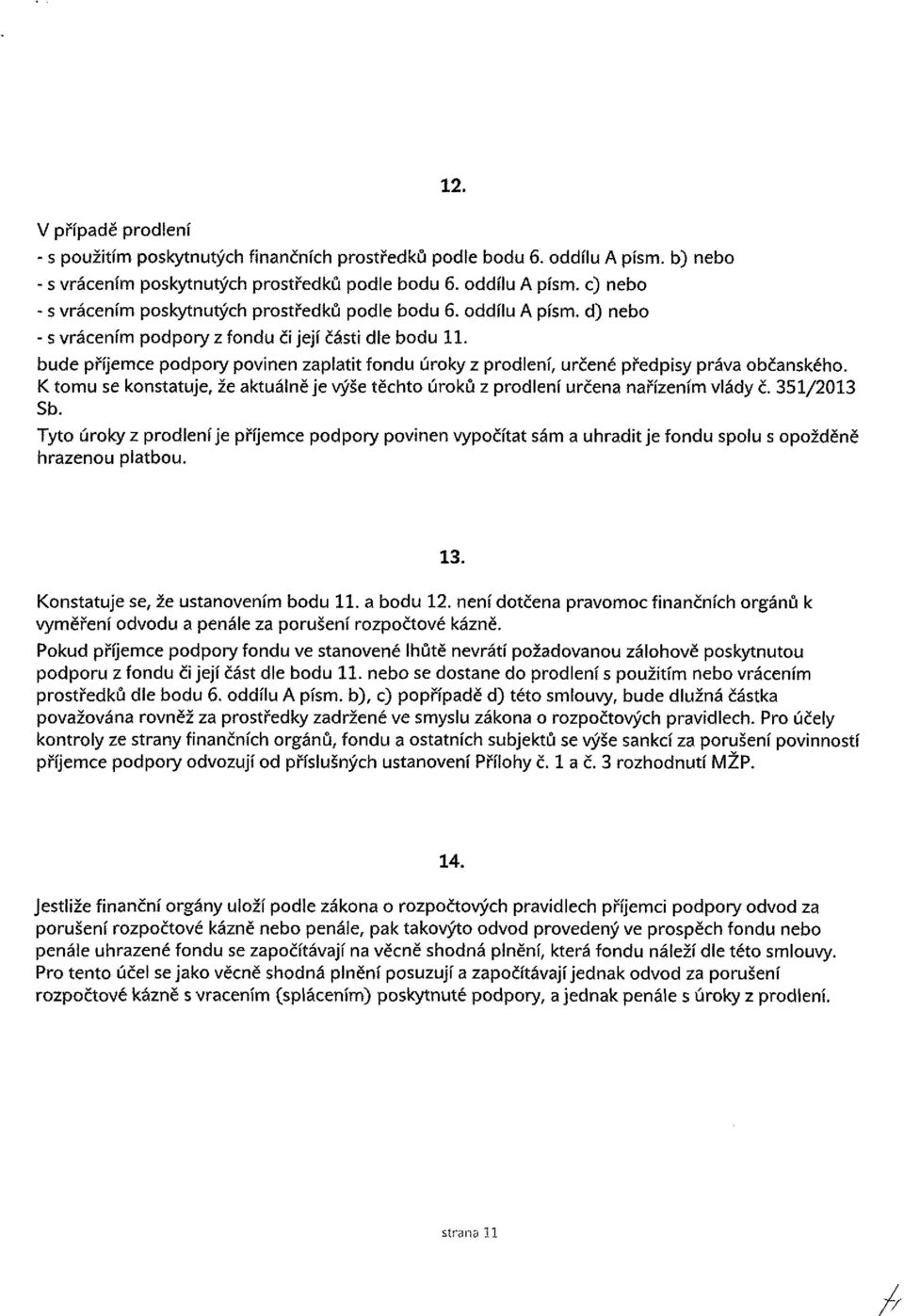 K tomu se konstatuje, že aktuálně je výše těchto úroků z prodlení určena nařízením vlády č. 351/2013 Sb.