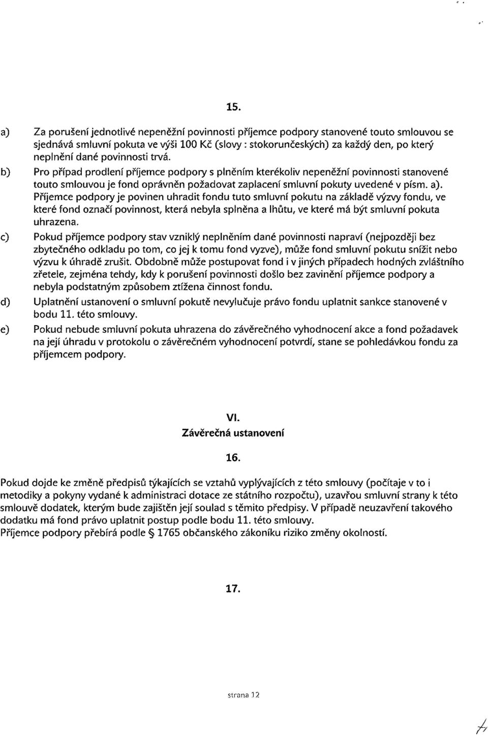 Příjemce podpory je povinen uhradit fondu tuto smluvní pokutu na základě výzvy fondu, ve které fond označí povinnost, která nebyla splněna a lhůtu, ve které má být smluvní pokuta uhrazena.