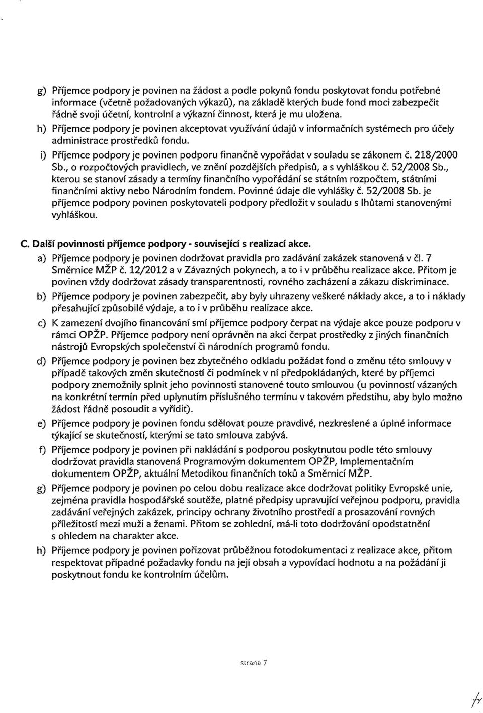 i) Příjemce podpory je povinen podporu finančně vypořádat v souladu se zákonem č. 218/2000 Sb., o rozpočtových pravidlech, ve znění pozdějších předpisů, a s vyhláškou č. 52/2008 Sb.