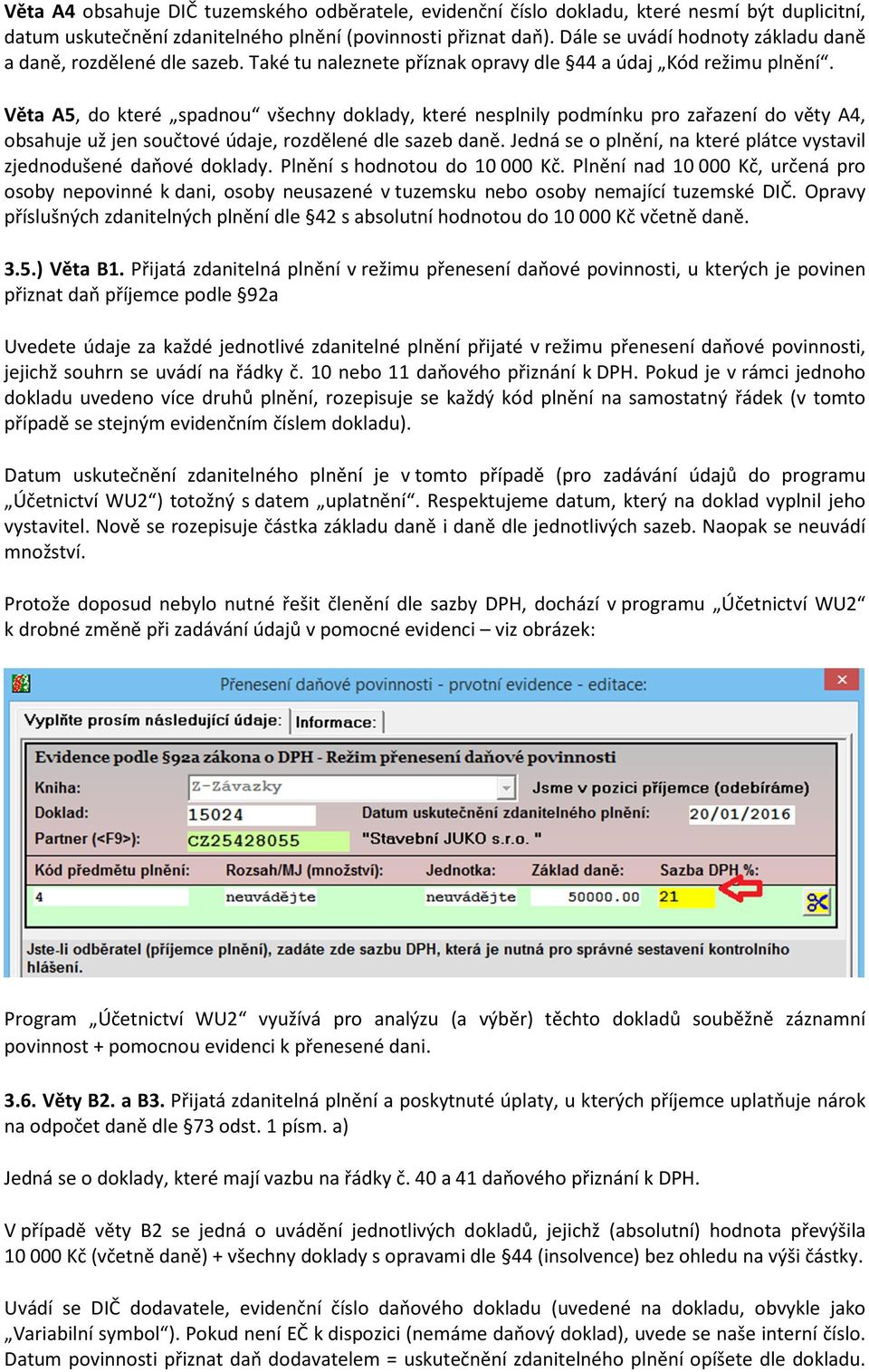 Věta A5, do které spadnou všechny doklady, které nesplnily podmínku pro zařazení do věty A4, obsahuje už jen součtové údaje, rozdělené dle sazeb daně.