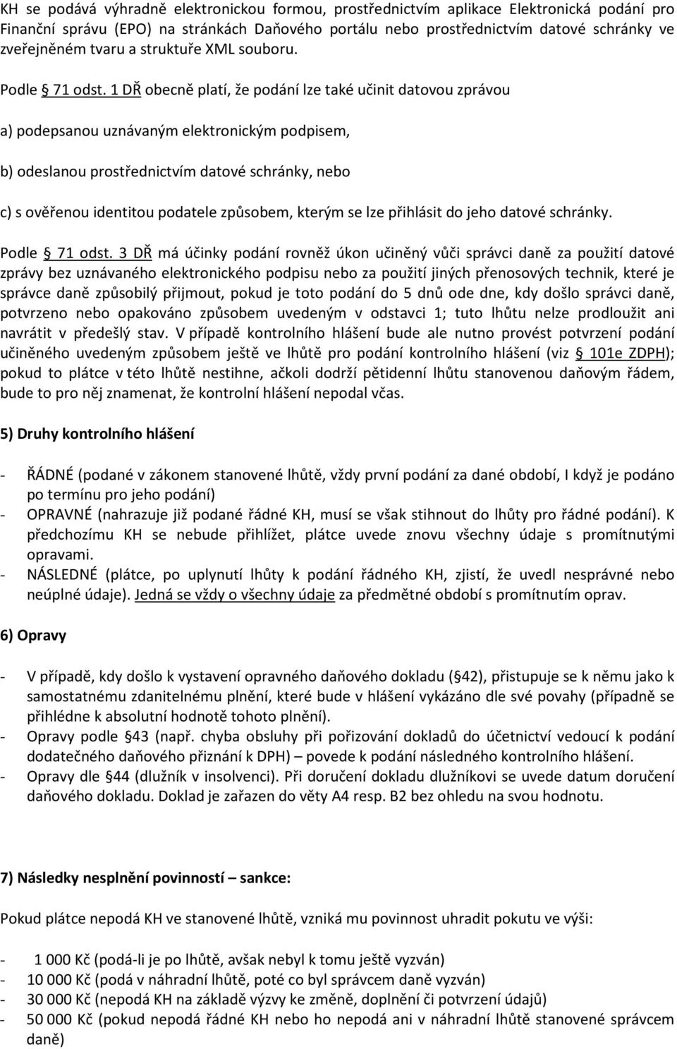 1 DŘ obecně platí, že podání lze také učinit datovou zprávou a) podepsanou uznávaným elektronickým podpisem, b) odeslanou prostřednictvím datové schránky, nebo c) s ověřenou identitou podatele