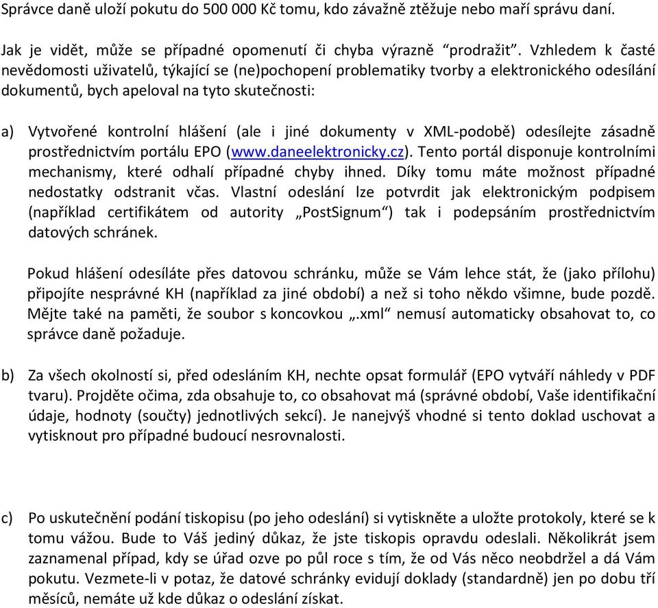 jiné dokumenty v XML-podobě) odesílejte zásadně prostřednictvím portálu EPO (www.daneelektronicky.cz). Tento portál disponuje kontrolními mechanismy, které odhalí případné chyby ihned.