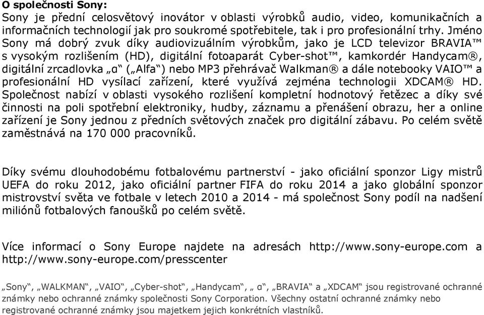 nebo MP3 přehrávač Walkman a dále notebooky VAIO a profesionální HD vysílací zařízení, které využívá zejména technologii XDCAM HD.