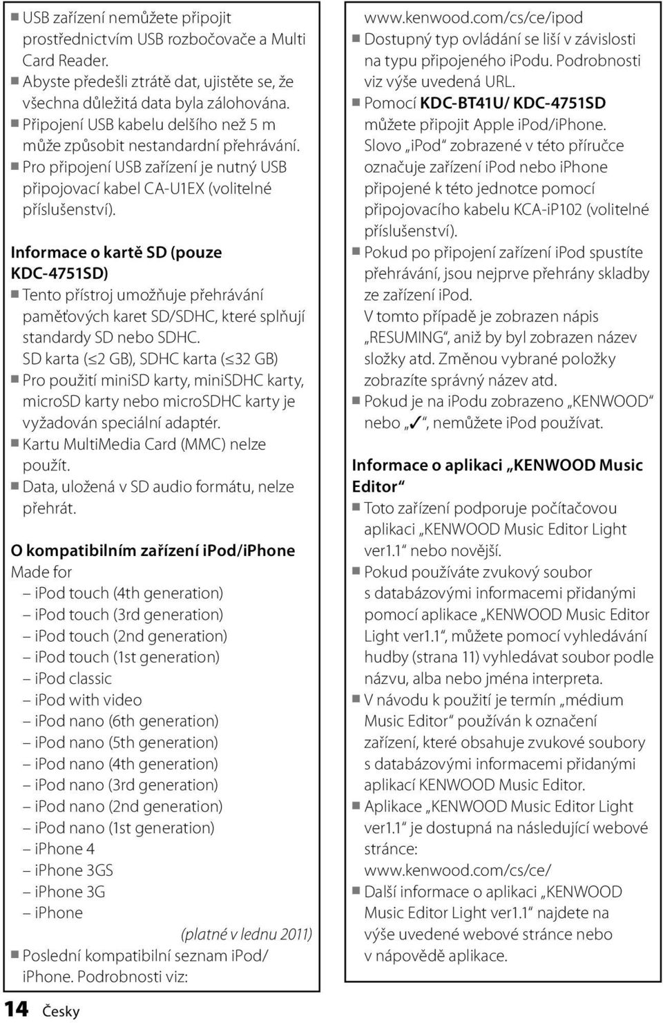 Informace o kartě SD (pouze KDC-4751SD) Tento přístroj umožňuje přehrávání paměťových karet SD/SDHC, které splňují standardy SD nebo SDHC.