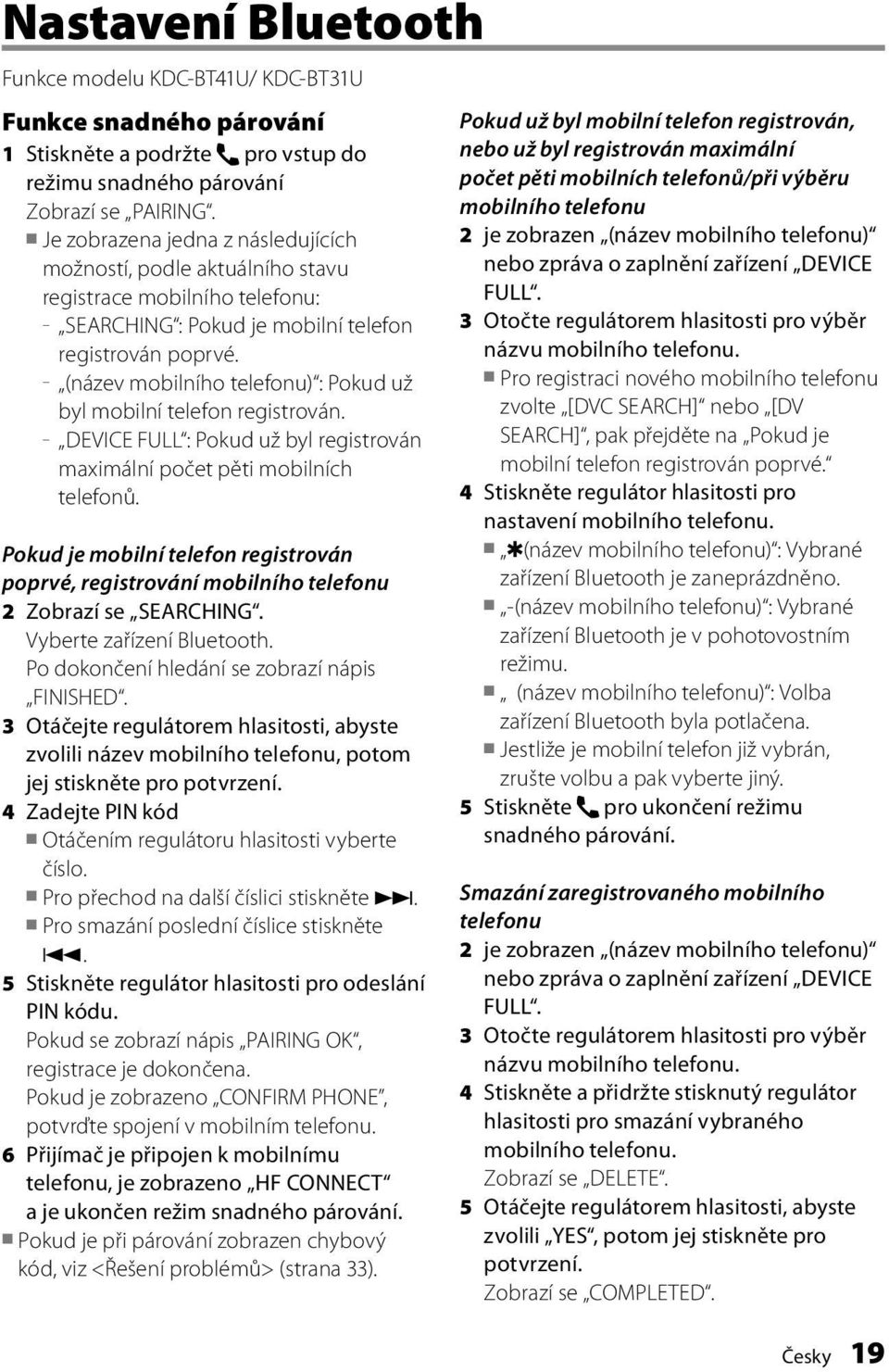 (název mobilního telefonu) : Pokud už byl mobilní telefon registrován. DEVICE FULL : Pokud už byl registrován maximální počet pěti mobilních telefonů.