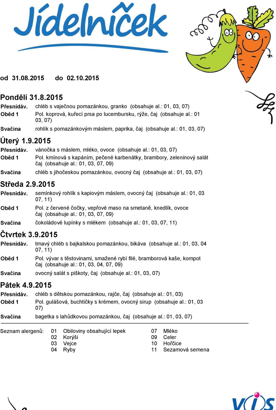 kmínová s kapáním, pečené karbenátky, brambory, zeleninový salát čaj (obsahuje al.:,,, ) chléb s jihočeskou pomazánkou, ovocný čaj (obsahuje al.