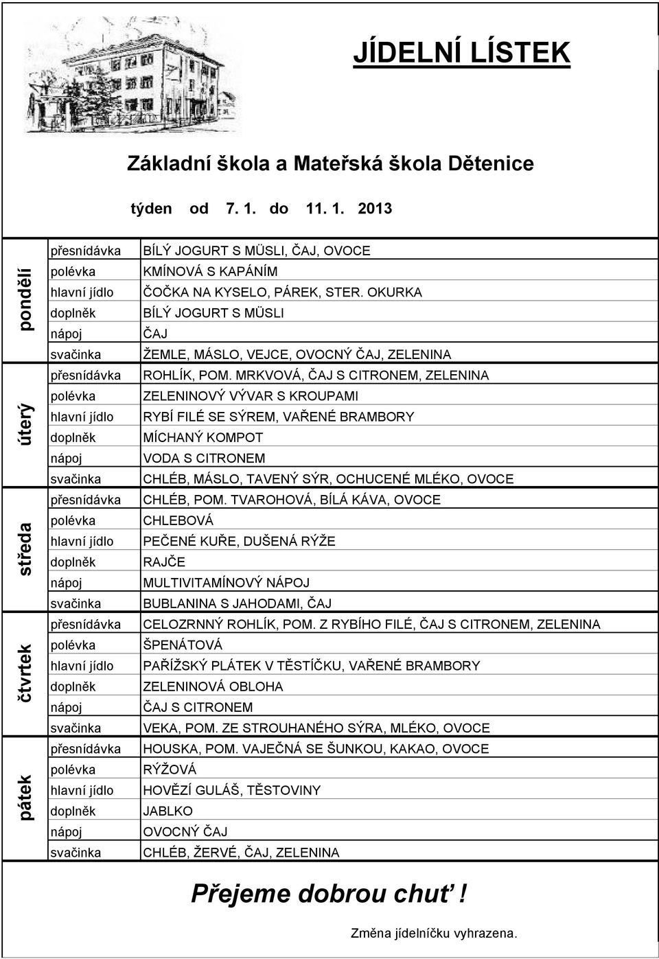 MRKVOVÁ,, ZELENINA ZELENINOVÝ VÝVAR S KROUPAMI RYBÍ FILÉ SE SÝREM, VAŘENÉ BRAMBORY MÍCHANÝ KOMPOT CHLÉB, MÁSLO, TAVENÝ SÝR, OCHUCENÉ MLÉKO, CHLÉB, POM.