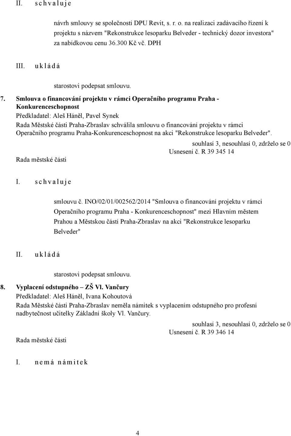 Smlouva o financování projektu v rámci Operačního programu Praha - Konkurenceschopnost, Pavel Synek Rada Městské části Praha-Zbraslav schválila smlouvu o financování projektu v rámci Operačního