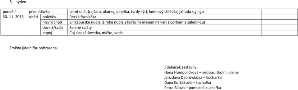 fazolačka hlavní chod Singapurské nudle (široké nudle s kuřecím masem na kari s pórkem a zeleninou) dezert/salát