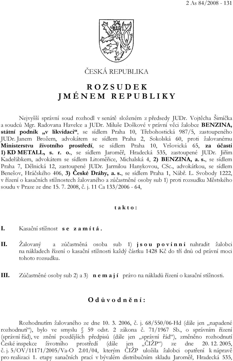 Janem Brožem, advokátem se sídlem Praha 2, Sokolská 60, proti žalovanému Ministerstvu životního prostředí, se sídlem Praha 10, Vršovická 65, za účasti 1) KD METALL, s. r. o.