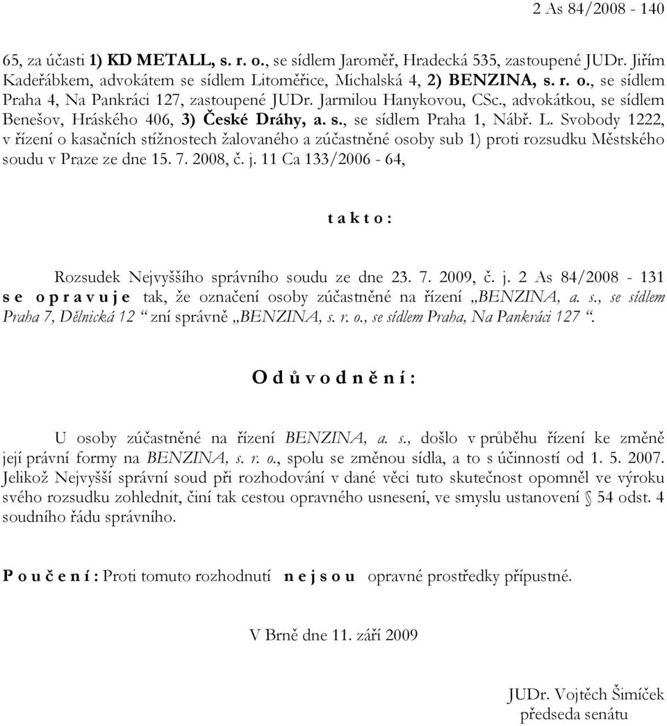 Svobody 1222, v řízení o kasačních stížnostech žalovaného a zúčastněné osoby sub 1) proti rozsudku Městského soudu v Praze ze dne 15. 7. 2008, č. j.