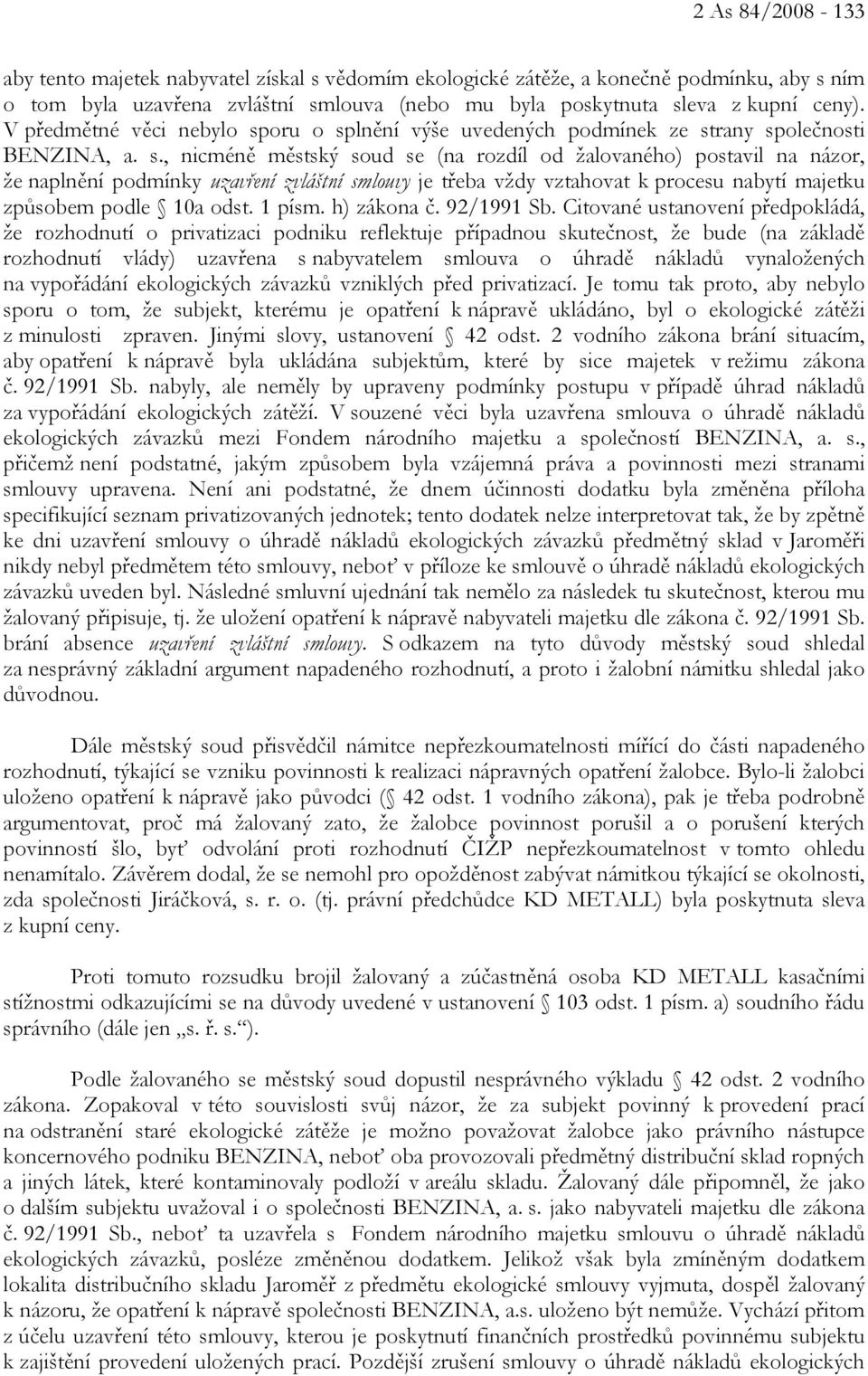 oru o splnění výše uvedených podmínek ze strany společnosti BENZINA, a. s., nicméně městský soud se (na rozdíl od žalovaného) postavil na názor, že naplnění podmínky uzavření zvláštní smlouvy je třeba vždy vztahovat k procesu nabytí majetku způsobem podle 10a odst.