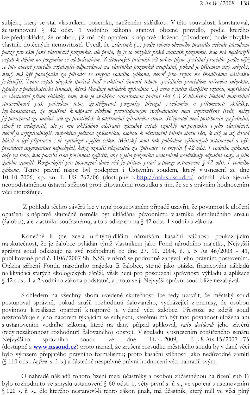 ..) podle tohoto obecného pravidla nebude původcem pouze pro sám fakt vlastnictví pozemku, ale proto, že je to obvykle právě vlastník pozemku, kdo má nejtěsnější vztah k dějům na pozemku se