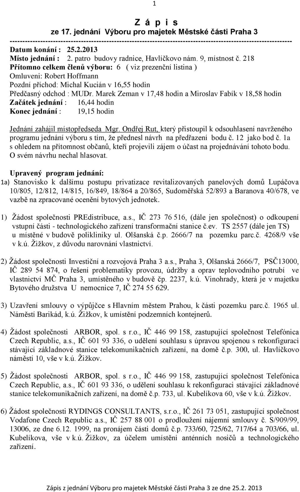 218 Přítomno celkem členů výboru: 6 ( viz prezenční listina ) Omluveni: Robert Hoffmann Pozdní příchod: Michal Kucián v 16,55 hodin Předčasný odchod : MUDr.