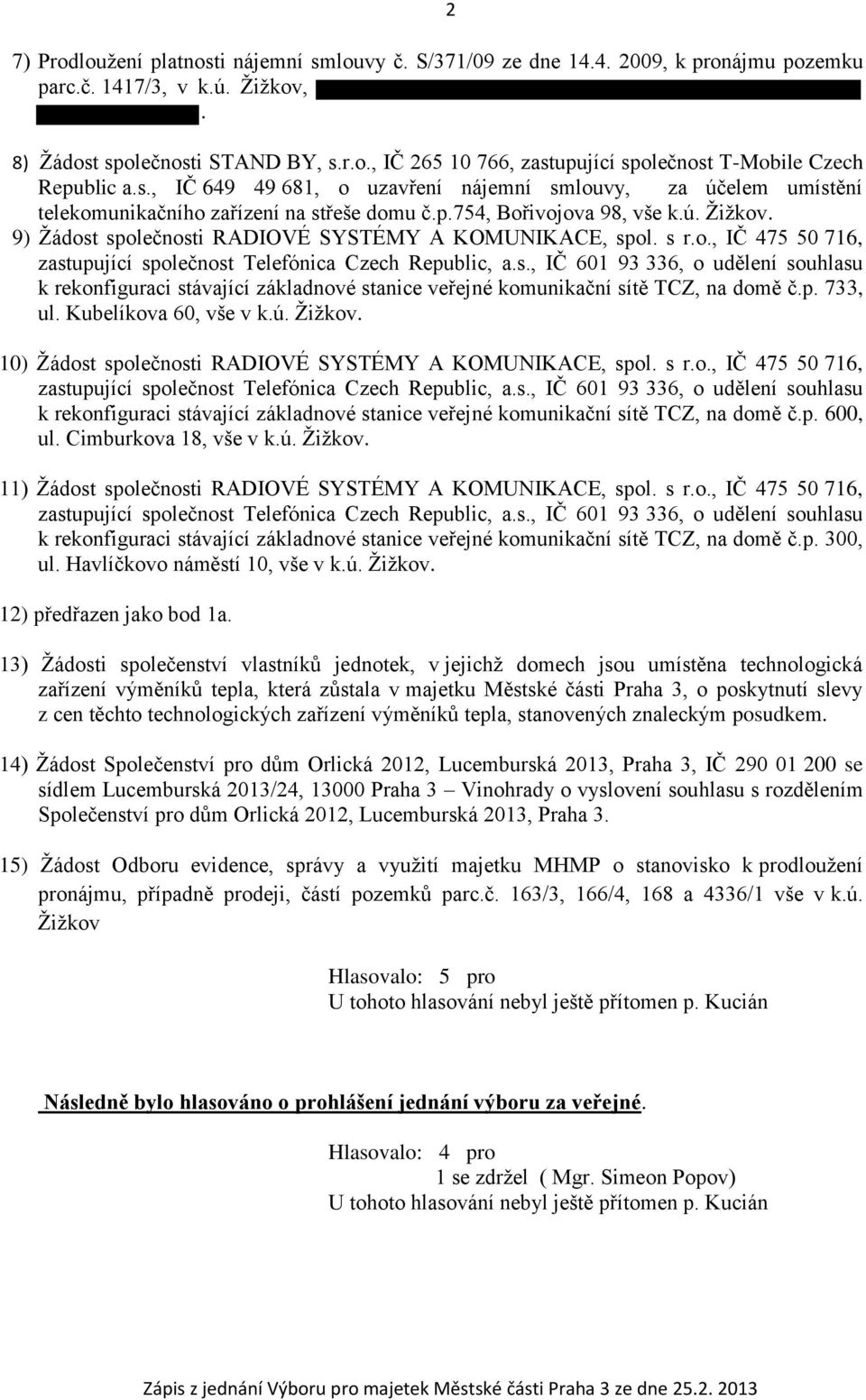 9) Žádost společnosti RADIOVÉ SYSTÉMY A KOMUNIKACE, spol. s r.o., IČ 475 50 716, zastupující společnost Telefónica Czech Republic, a.s., IČ 601 93 336, o udělení souhlasu k rekonfiguraci stávající základnové stanice veřejné komunikační sítě TCZ, na domě č.