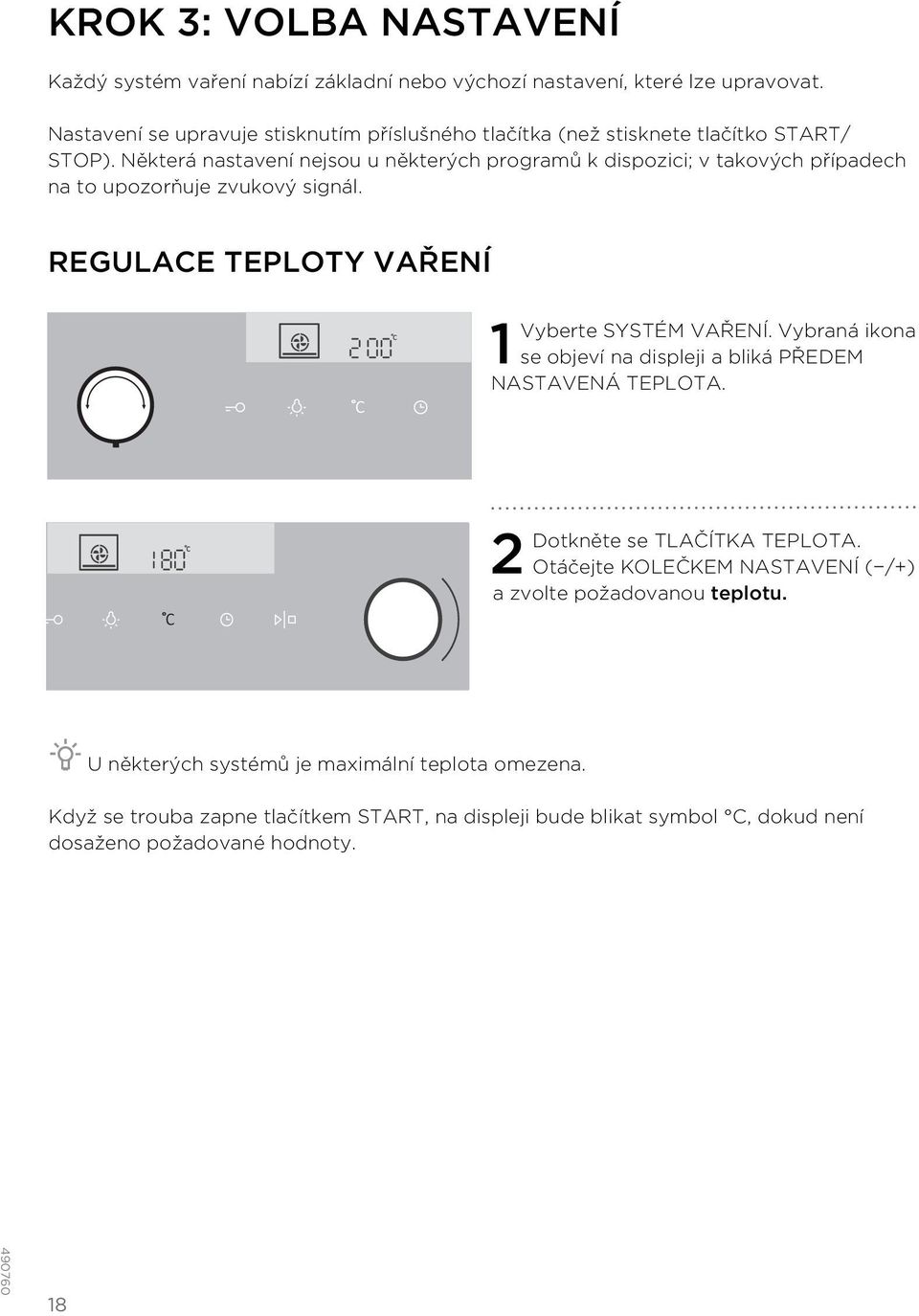 Některá nastavení nejsou u některých programů k dispozici; v takových případech na to upozorňuje zvukový signál. REGULACE TEPLOTY VAŘENÍ 1 Vyberte SYSTÉM VAŘENÍ.