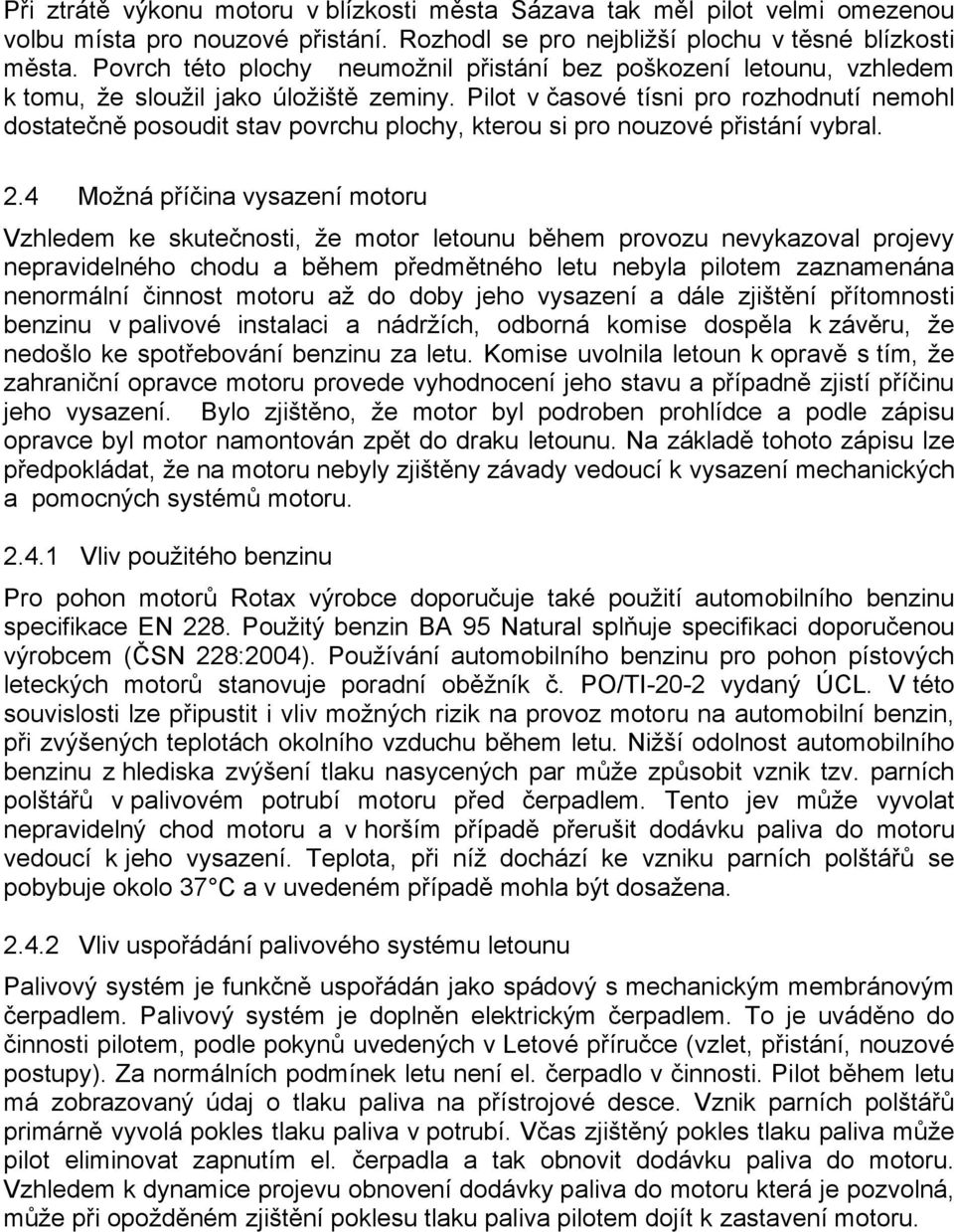 Pilot v časové tísni pro rozhodnutí nemohl dostatečně posoudit stav povrchu plochy, kterou si pro nouzové přistání vybral. 2.