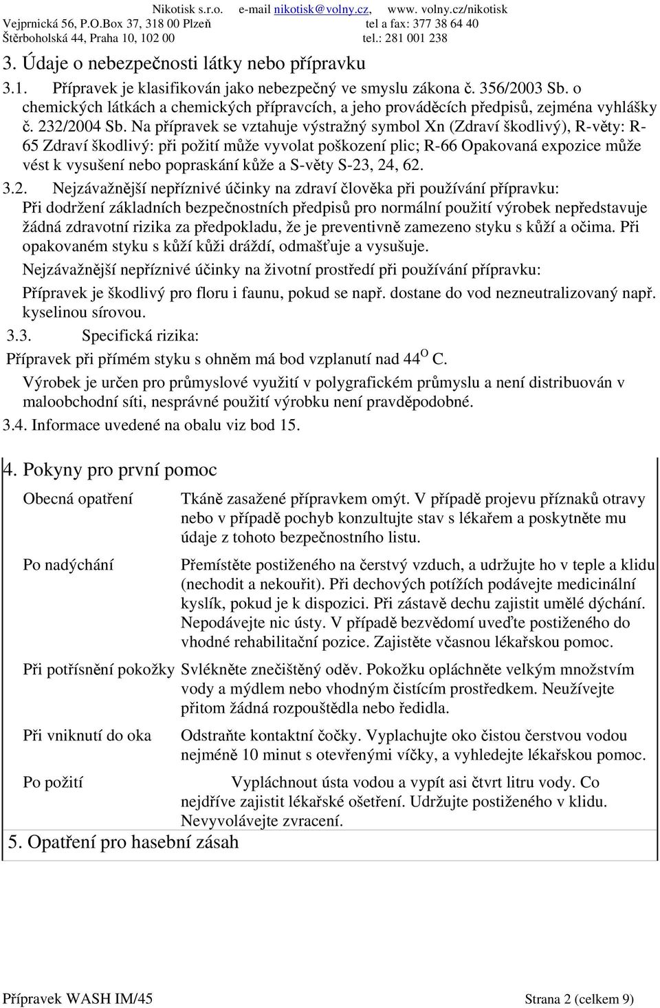 Na přípravek se vztahuje výstražný symbol Xn (Zdraví škodlivý), R-věty: R- 65 Zdraví škodlivý: při požití může vyvolat poškození plic; R-66 Opakovaná expozice může vést k vysušení nebo popraskání