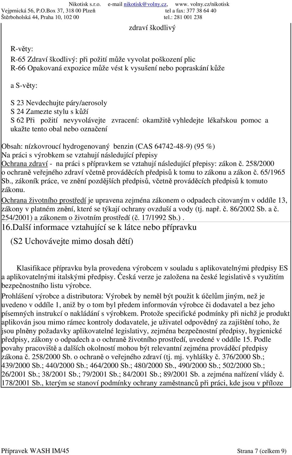 práci s výrobkem se vztahují následující přepisy Ochrana zdraví - na práci s přípravkem se vztahují následující přepisy: zákon č.