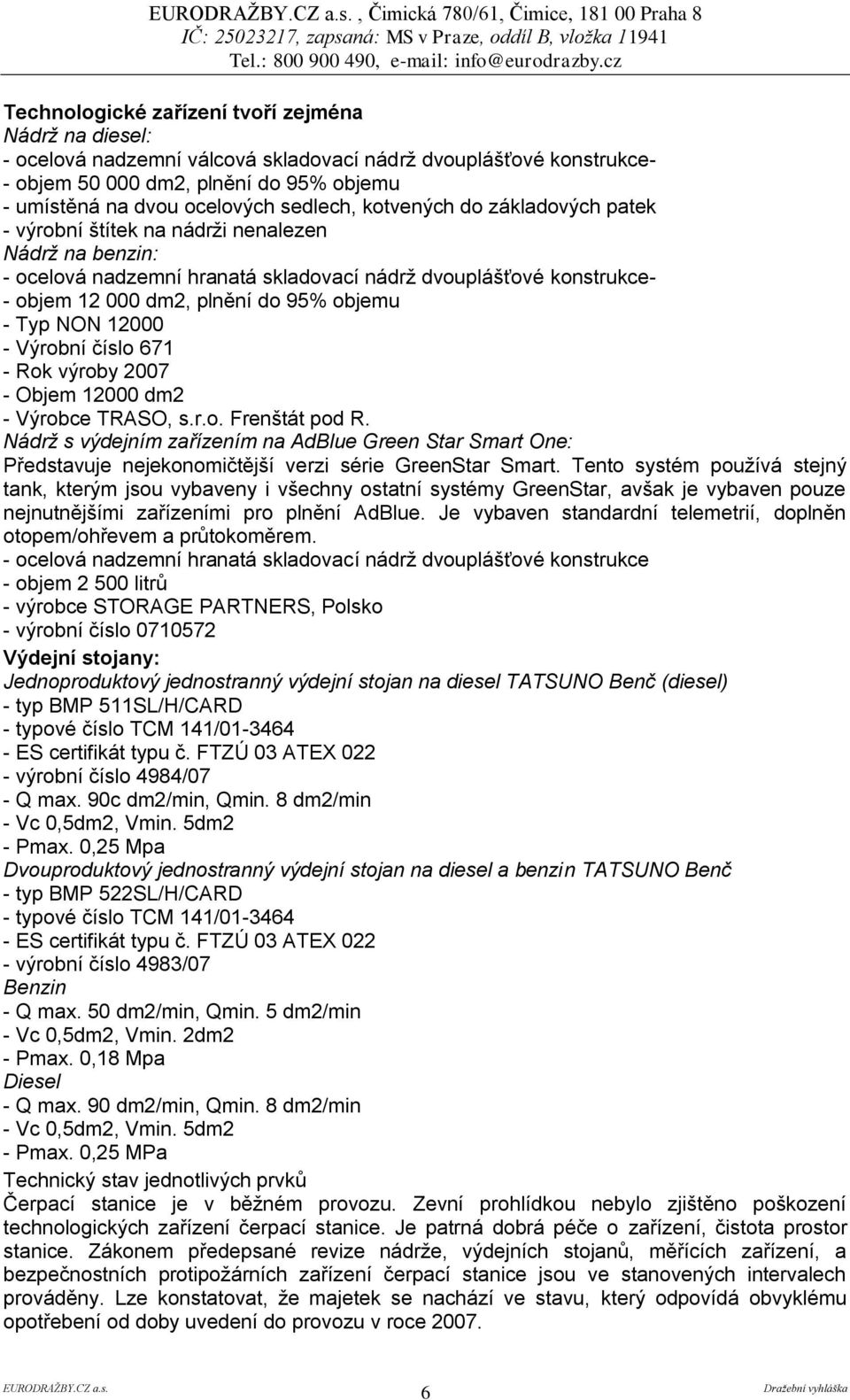 - objem 12 000 dm2, plnění do 95% objemu - Typ NON 12000 - Výrobní číslo 671 - Rok výroby 2007 - Objem 12000 dm2 - Výrobce TRASO, s.r.o. Frenštát pod R.