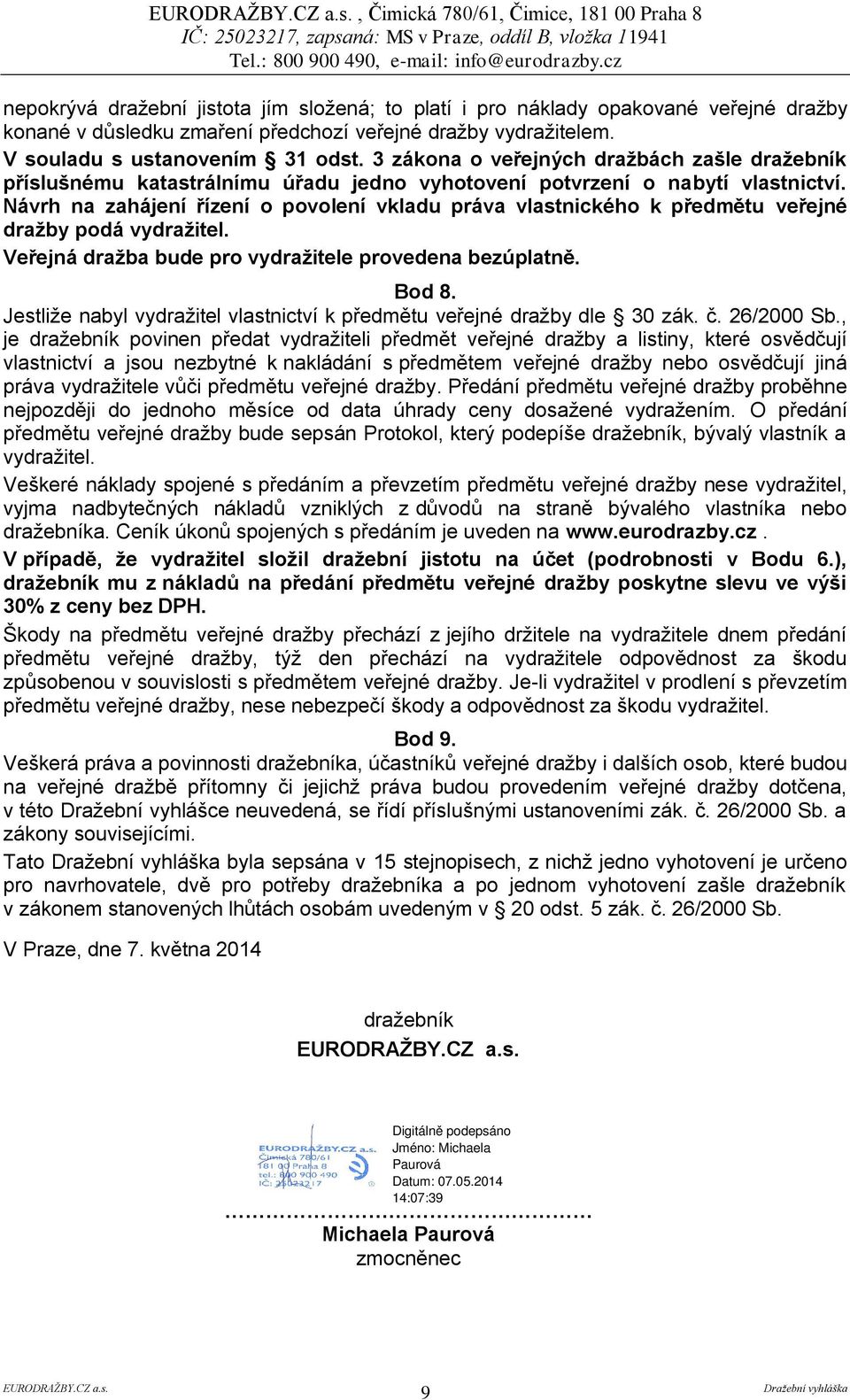 Návrh na zahájení řízení o povolení vkladu práva vlastnického k předmětu veřejné dražby podá vydražitel. Veřejná dražba bude pro vydražitele provedena bezúplatně. Bod 8.