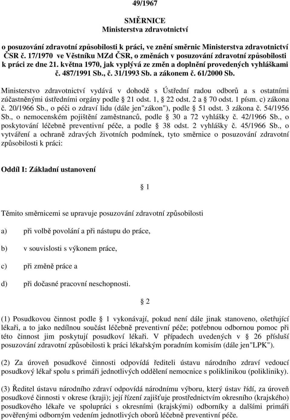 a zákonem č. 61/2000 Sb. Ministerstvo zdravotnictví vydává v dohodě s Ústřední radou odborů a s ostatními zúčastněnými ústředními orgány podle 21 odst. 1, 22 odst. 2 a 70 odst. 1 písm. c) zákona č.