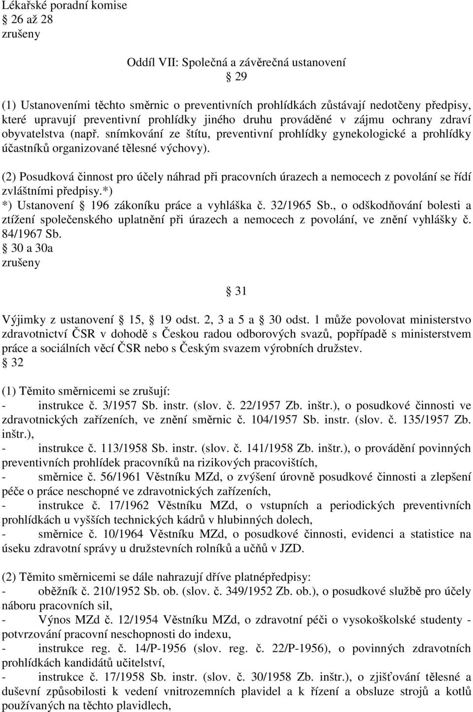 (2) Posudková činnost pro účely náhrad při pracovních úrazech a nemocech z povolání se řídí zvláštními předpisy.*) *) Ustanovení 196 zákoníku práce a vyhláška č. 32/1965 Sb.