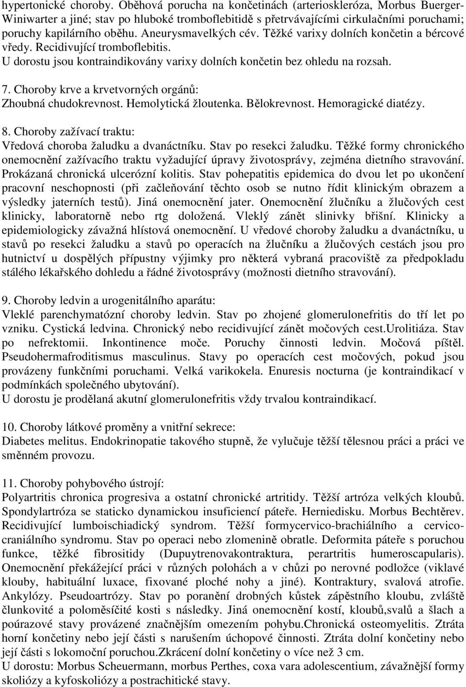 Aneurysmavelkých cév. Těžké varixy dolních končetin a bércové vředy. Recidivující tromboflebitis. U dorostu jsou kontraindikovány varixy dolních končetin bez ohledu na rozsah. 7.