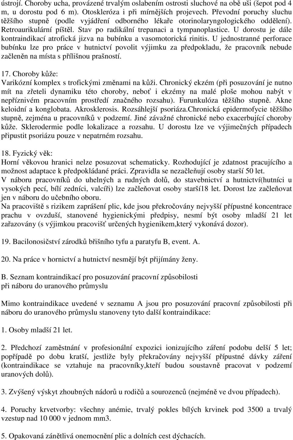 U dorostu je dále kontraindikací atrofická jizva na bubínku a vasomotorická rinitis.