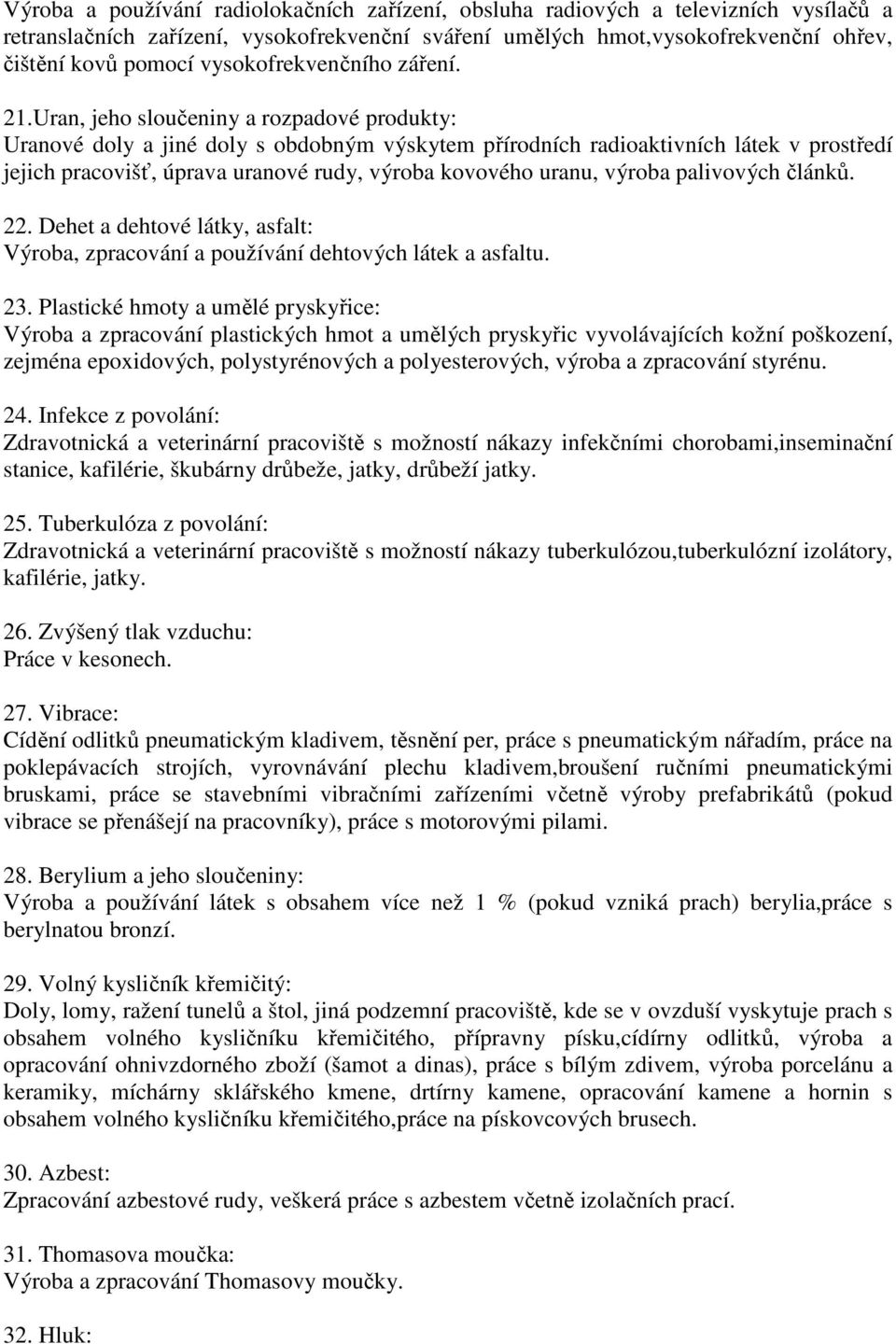 Uran, jeho sloučeniny a rozpadové produkty: Uranové doly a jiné doly s obdobným výskytem přírodních radioaktivních látek v prostředí jejich pracovišť, úprava uranové rudy, výroba kovového uranu,