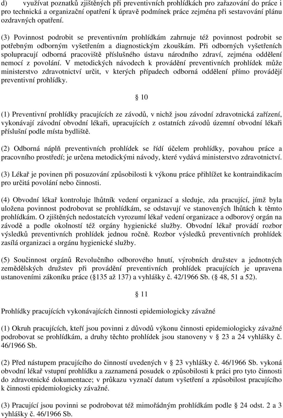 Při odborných vyšetřeních spolupracují odborná pracoviště příslušného ústavu národního zdraví, zejména oddělení nemocí z povolání.