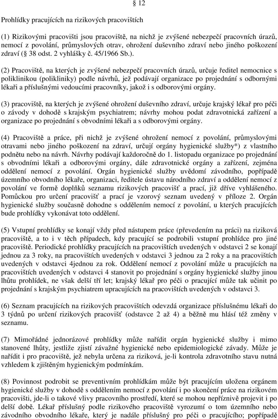 (2) Pracoviště, na kterých je zvýšené nebezpečí pracovních úrazů, určuje ředitel nemocnice s poliklinikou (polikliniky) podle návrhů, jež podávají organizace po projednání s odbornými lékaři a