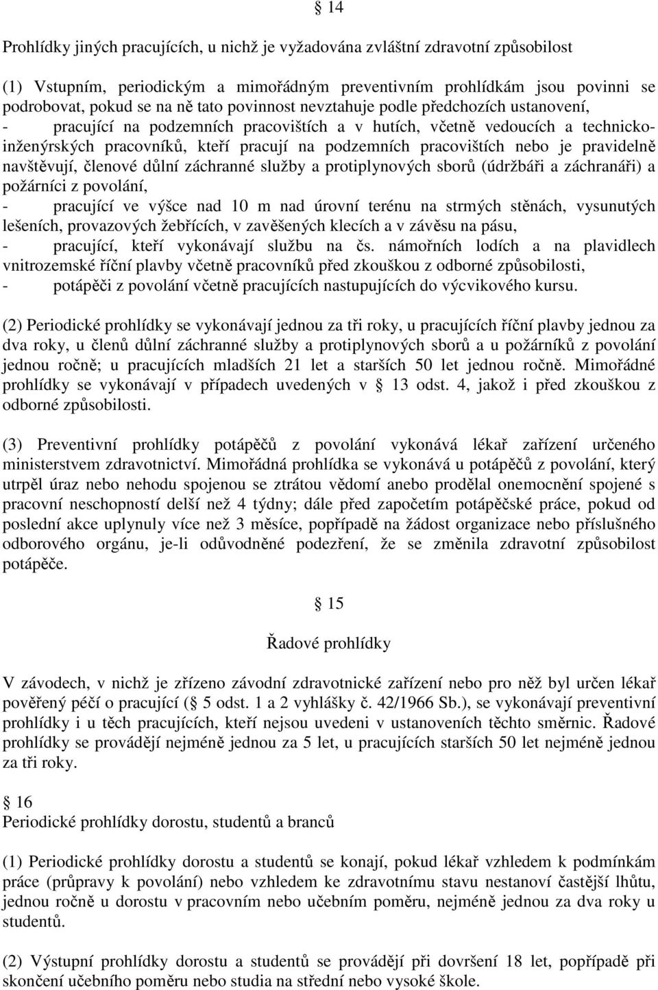 nebo je pravidelně navštěvují, členové důlní záchranné služby a protiplynových sborů (údržbáři a záchranáři) a požárníci z povolání, - pracující ve výšce nad 10 m nad úrovní terénu na strmých