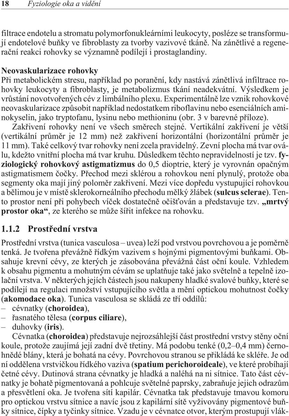 Neovaskularizace rohovky Pøi metabolickém stresu, napøíklad po poranìní, kdy nastává zánìtlivá infiltrace rohovky leukocyty a fibroblasty, je metabolizmus tkání neadekvátní.